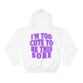 I'M TOO CUTE TO BE SORE -HOODIE